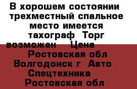 В хорошем состоянии, трехместный,спальное место,имеется тахограф. Торг возможен, › Цена ­ 655 000 - Ростовская обл., Волгодонск г. Авто » Спецтехника   . Ростовская обл.